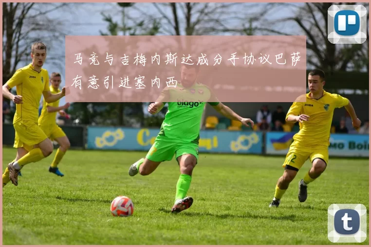马竞与吉梅内斯达成分手协议巴萨有意引进塞内西