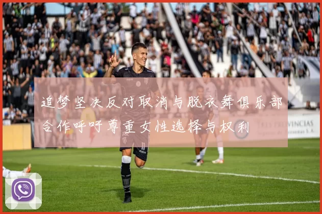 追梦坚决反对取消与脱衣舞俱乐部合作呼吁尊重女性选择与权利